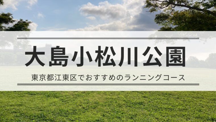 【東京都江東区】初心者にオススメのランニングコース！大島小松川公園 